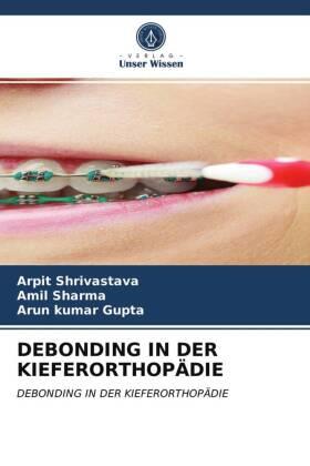 Shrivastava / Sharma / Gupta |  DEBONDING IN DER KIEFERORTHOPÄDIE | Buch |  Sack Fachmedien