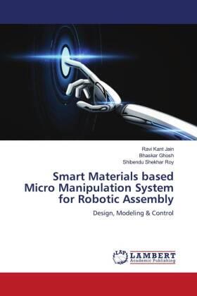 Jain / Ghosh / Roy |  Smart Materials based Micro Manipulation System for Robotic Assembly | Buch |  Sack Fachmedien