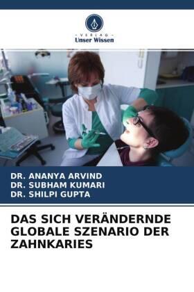 Arvind / Kumari / Gupta |  DAS SICH VERÄNDERNDE GLOBALE SZENARIO DER ZAHNKARIES | Buch |  Sack Fachmedien