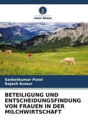 Patel / Kumar |  BETEILIGUNG UND ENTSCHEIDUNGSFINDUNG VON FRAUEN IN DER MILCHWIRTSCHAFT | Buch |  Sack Fachmedien