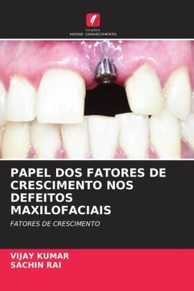 Kumar / Rai |  PAPEL DOS FATORES DE CRESCIMENTO NOS DEFEITOS MAXILOFACIAIS | Buch |  Sack Fachmedien