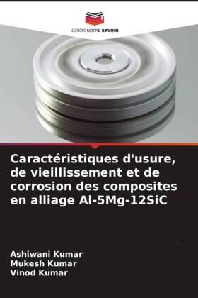 Kumar |  Caractéristiques d'usure, de vieillissement et de corrosion des composites en alliage Al-5Mg-12SiC | Buch |  Sack Fachmedien