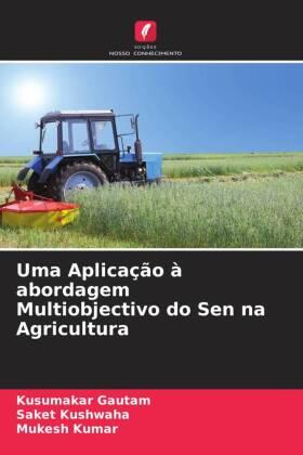 Gautam / Kushwaha / Kumar |  Uma Aplicação à abordagem Multiobjectivo do Sen na Agricultura | Buch |  Sack Fachmedien