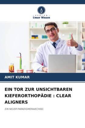 Kumar |  EIN TOR ZUR UNSICHTBAREN KIEFERORTHOPÄDIE : CLEAR ALIGNERS | Buch |  Sack Fachmedien