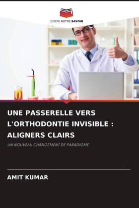 Kumar |  UNE PASSERELLE VERS L'ORTHODONTIE INVISIBLE : ALIGNERS CLAIRS | Buch |  Sack Fachmedien