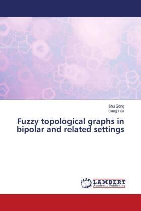 Gong / Hua |  Fuzzy topological graphs in bipolar and related settings | Buch |  Sack Fachmedien