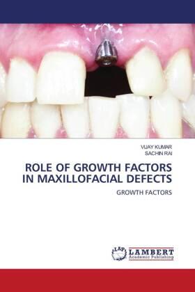 Kumar / Rai |  ROLE OF GROWTH FACTORS IN MAXILLOFACIAL DEFECTS | Buch |  Sack Fachmedien