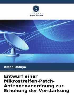 Dahiya |  Entwurf einer Mikrostreifen-Patch-Antennenanordnung zur Erhöhung der Verstärkung | Buch |  Sack Fachmedien