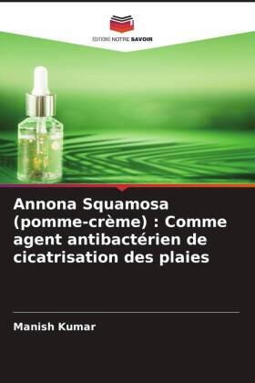 Kumar / Gautam / Sharma |  Annona Squamosa (pomme-crème) : Comme agent antibactérien de cicatrisation des plaies | Buch |  Sack Fachmedien