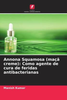 Kumar / Gautam / Sharma |  Annona Squamosa (maçã creme): Como agente de cura de feridas antibacterianas | Buch |  Sack Fachmedien