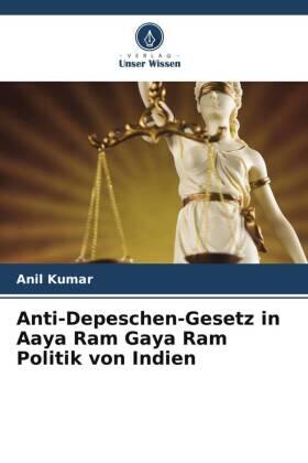 Kumar |  Anti-Depeschen-Gesetz in Aaya Ram Gaya Ram Politik von Indien | Buch |  Sack Fachmedien