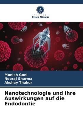 Goel / Sharma / Thakur |  Nanotechnologie und ihre Auswirkungen auf die Endodontie | Buch |  Sack Fachmedien