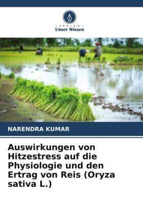 Kumar |  Auswirkungen von Hitzestress auf die Physiologie und den Ertrag von Reis (Oryza sativa L.) | Buch |  Sack Fachmedien