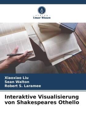 Liu / Walton / Laramee |  Interaktive Visualisierung von Shakespeares Othello | Buch |  Sack Fachmedien