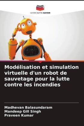 Balasundaram / Gill Singh / Kumar |  Modélisation et simulation virtuelle d'un robot de sauvetage pour la lutte contre les incendies | Buch |  Sack Fachmedien