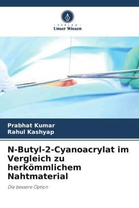 Kumar / Kashyap |  N-Butyl-2-Cyanoacrylat im Vergleich zu herkömmlichem Nahtmaterial | Buch |  Sack Fachmedien