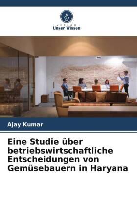 Kumar |  Eine Studie über betriebswirtschaftliche Entscheidungen von Gemüsebauern in Haryana | Buch |  Sack Fachmedien