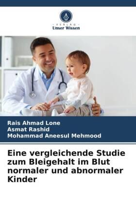 Lone / Rashid / Mehmood |  Eine vergleichende Studie zum Bleigehalt im Blut normaler und abnormaler Kinder | Buch |  Sack Fachmedien