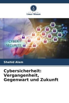 Alam |  Cybersicherheit: Vergangenheit, Gegenwart und Zukunft | Buch |  Sack Fachmedien