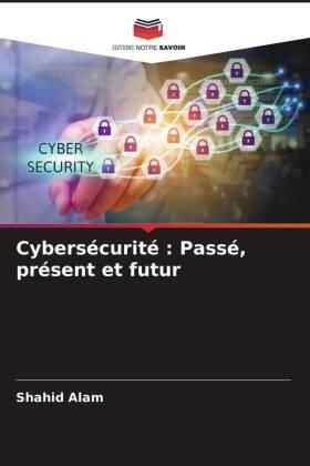 Alam |  Cybersécurité : Passé, présent et futur | Buch |  Sack Fachmedien