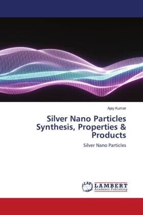 Kumar |  Silver Nano Particles Synthesis, Properties & Products | Buch |  Sack Fachmedien