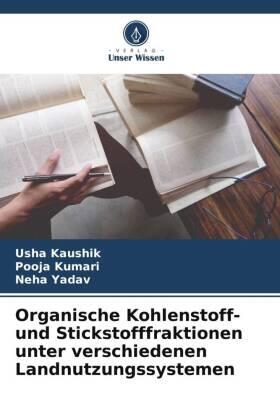 Kaushik / Kumari / Yadav |  Organische Kohlenstoff- und Stickstofffraktionen unter verschiedenen Landnutzungssystemen | Buch |  Sack Fachmedien