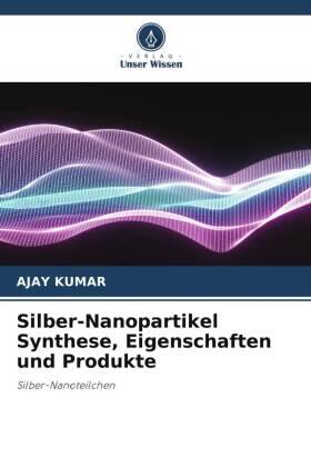 Kumar |  Silber-Nanopartikel Synthese, Eigenschaften und Produkte | Buch |  Sack Fachmedien