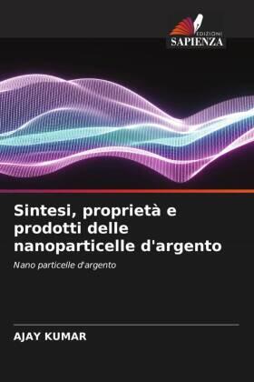 Kumar |  Sintesi, proprietà e prodotti delle nanoparticelle d'argento | Buch |  Sack Fachmedien