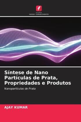 Kumar |  Síntese de Nano Partículas de Prata, Propriedades e Produtos | Buch |  Sack Fachmedien