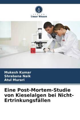 Kumar / Naik / Murari |  Eine Post-Mortem-Studie von Kieselalgen bei Nicht-Ertrinkungsfällen | Buch |  Sack Fachmedien