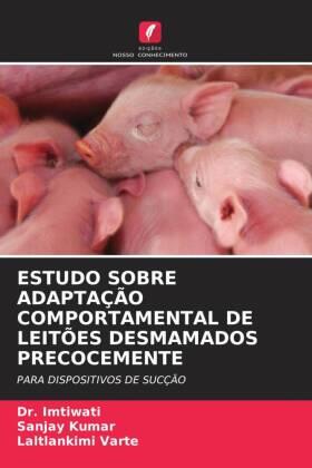 Kumar / Varte |  ESTUDO SOBRE ADAPTAÇÃO COMPORTAMENTAL DE LEITÕES DESMAMADOS PRECOCEMENTE | Buch |  Sack Fachmedien