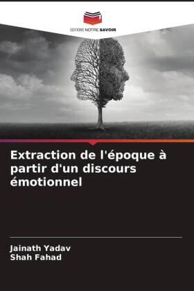 Yadav / Fahad |  Extraction de l'époque à partir d'un discours émotionnel | Buch |  Sack Fachmedien