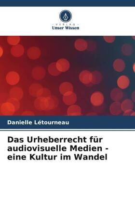 Létourneau |  Das Urheberrecht für audiovisuelle Medien - eine Kultur im Wandel | Buch |  Sack Fachmedien