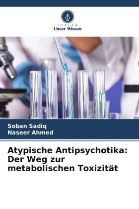 Sadiq / Ahmed |  Atypische Antipsychotika: Der Weg zur metabolischen Toxizität | Buch |  Sack Fachmedien