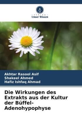 Asif / Ahmed / Ahmad |  Die Wirkungen des Extrakts aus der Kultur der Büffel-Adenohypophyse | Buch |  Sack Fachmedien