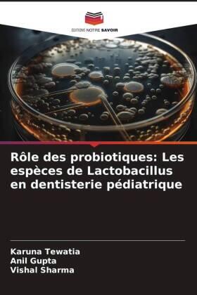 Tewatia / Gupta / Sharma |  Rôle des probiotiques: Les espèces de Lactobacillus en dentisterie pédiatrique | Buch |  Sack Fachmedien