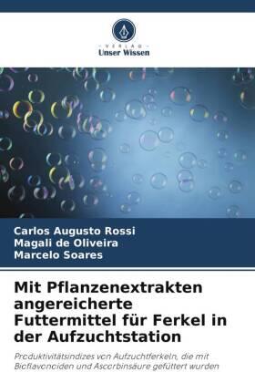 Rossi / de Oliveira / Soares |  Mit Pflanzenextrakten angereicherte Futtermittel für Ferkel in der Aufzuchtstation | Buch |  Sack Fachmedien