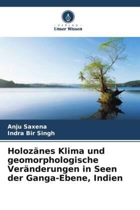 Saxena / Singh |  Holozänes Klima und geomorphologische Veränderungen in Seen der Ganga-Ebene, Indien | Buch |  Sack Fachmedien