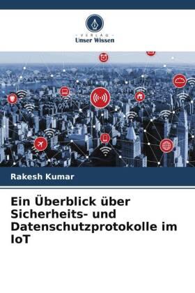 Kumar |  Ein Überblick über Sicherheits- und Datenschutzprotokolle im IoT | Buch |  Sack Fachmedien