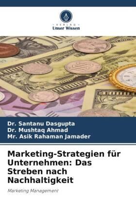 Dasgupta / Ahmad / Jamader |  Marketing-Strategien für Unternehmen: Das Streben nach Nachhaltigkeit | Buch |  Sack Fachmedien