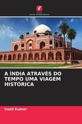 Kumar |  A ÍNDIA ATRAVÉS DO TEMPO UMA VIAGEM HISTÓRICA | Buch |  Sack Fachmedien