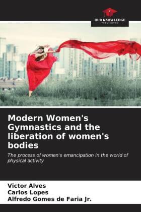 Alves / Lopes / de Faria Jr. |  Modern Women's Gymnastics and the liberation of women's bodies | Buch |  Sack Fachmedien