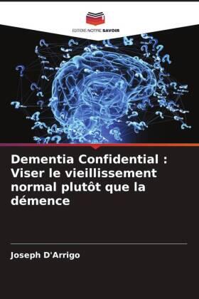 D'Arrigo |  Dementia Confidential : Viser le vieillissement normal plutôt que la démence | Buch |  Sack Fachmedien