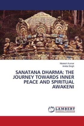 Kumar / Singh |  SANATANA DHARMA: THE JOURNEY TOWARDS INNER PEACE AND SPIRITUAL AWAKENI | Buch |  Sack Fachmedien