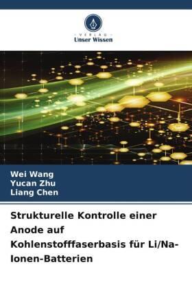 Wang / Zhu / Chen |  Strukturelle Kontrolle einer Anode auf Kohlenstofffaserbasis für Li/Na-Ionen-Batterien | Buch |  Sack Fachmedien