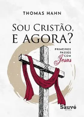 Hahn |  Sou Cristão, e Agora? Primeiros Passos com Jesus | eBook | Sack Fachmedien