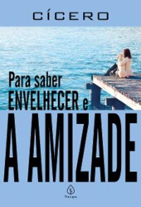 Cícero |  Para saber envelhecer e A amizade | eBook | Sack Fachmedien