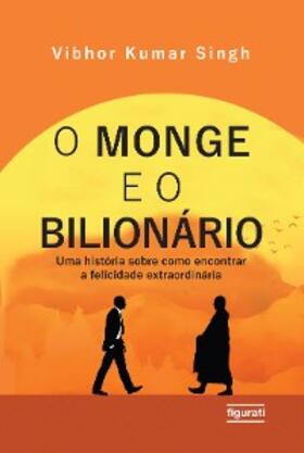 Singh |  O monge e o bilionário: uma história sobre como encontrar e felicidade extraordinária | eBook | Sack Fachmedien