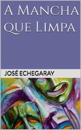 Echegaray |  A MANCHA QUE LIMPA - José Echegaray | eBook | Sack Fachmedien