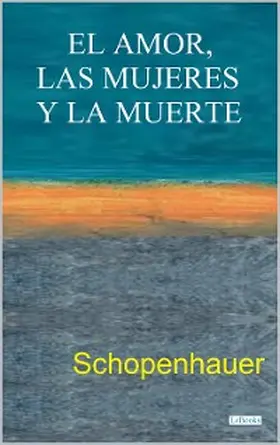 Schopenhauer |  El Amor, las Mujeres y la Muerte | eBook | Sack Fachmedien